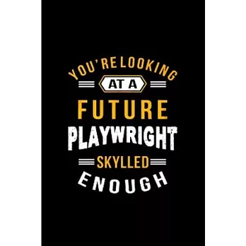 You’’re looking at a future playwright skylled enough: Playwright Notebook journal Diary Cute funny humorous blank lined notebook Gift for student scho