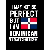 I May Not Be Perfect But I Am Dominican And That’’s Close Enough!: Funny Notebook 100 Pages 8.5x11 Notebook Dominican Family Heritage Dominican Republi