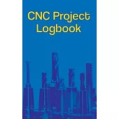 CNC Project Logbook: 100-Entry Guided Machinist Notebook