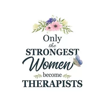 Only The Strongest Women Become Therapists: Therapist gifts for women - Gifts For Therapists - 6x9 - 120 Pages - Gifts For Respiratory Therapists