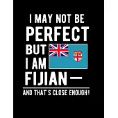I May Not Be Perfect But I Am Fijian And That’’s Close Enough!: Funny Notebook 100 Pages 8.5x11 Notebook Fijian Family Heritage Fiji Gifts