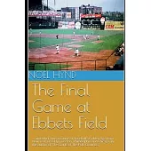 The Final Game at Ebbets Field: ....and other true accounts of baseball’’s Golden Age from New York, Brooklyn, Boston, Chicago and Philadelphia. By the