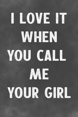 I Love It When You Call Me Your Girl: Lined Notebook - Better Than A Lovers Greeting Card