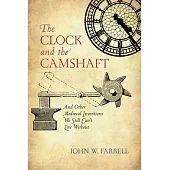 The Clock and the Camshaft: And Other Medieval Inventions We Still Can’’t Live Without