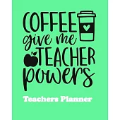 Coffee Give Me Teacher Powers Teachers Planner: Daily, Weekly and Monthly Teacher Planner - Academic Year Lesson Plan and Record Book Teacher Agenda F
