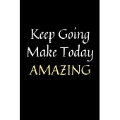 Keep Going Make Today Amazing: Lined Notebook - 120 Sheets of Cream Paper, 6