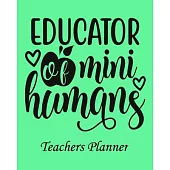 Educator of mini Humans Teachers Planner: Daily, Weekly and Monthly Teacher Planner - Academic Year Lesson Plan and Record Book Teacher Agenda For Cla