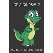 Be A Dinosaur And Not A Stupid Douche: Funny Gag Gift for Adults: Adult Humor Lined Paperback Notebook Journal with Cartoon Art Design Cover