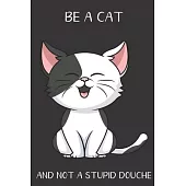 Be A Cat And Not A Stupid Douche: Funny Gag Gift for Adults: Adult Humor Lined Paperback Notebook Journal with Cartoon Art Design Cover
