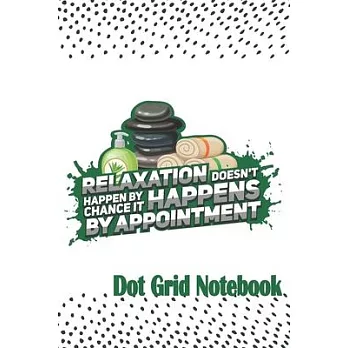 Relaxation Doesn’’t Happen By Chance It Happen By Appointment - Dot Grid Notebook: Blank Journal With Dotted Grid Paper - Notebook For Massage Therapis