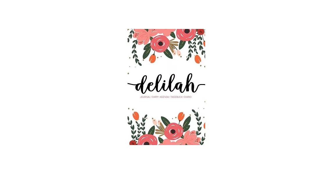 Delilah: Journal - Diary - Agenda - Tagebuch - Diario: 150 pages paginas seiten pagine: Modern Florals First Name Notebook in C | 拾書所