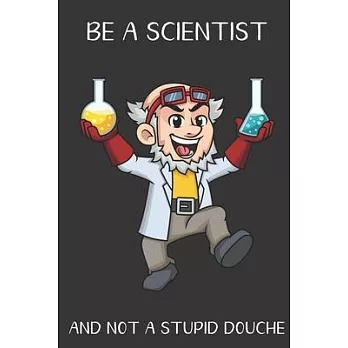 Be A Scientist And Not A Stupid Douche: Funny Gag Gift for Adults: Adult Humor Lined Paperback Notebook Journal with Cartoon Art Design Cover