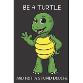 Be A Turtle And Not A Stupid Douche: Funny Gag Gift for Adults: Adult Humor Lined Paperback Notebook Journal with Cartoon Art Design Cover