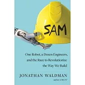 Sam: One Robot, a Dozen Engineers, and the Race to Revolutionize the Way We Build