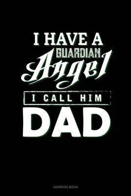 I Have A Guardian Angel I Call Him Dad: Address Book