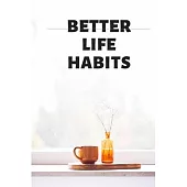 BETTER LIFE HABITS, my life is an open book. There is nothing to hide here!