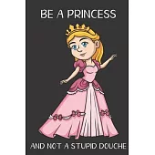 Be A Princess And Not A Stupid Douche: Funny Gag Gift for Adults: Adult Humor Lined Paperback Notebook Journal with Cartoon Art Design Cover