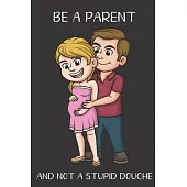 Be A Parent And Not A Stupid Douche: Funny Gag Gift for Adults: Adult Humor Lined Paperback Notebook Journal with Cartoon Art Design Cover