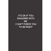It’’s Ok if You Disagree With Me: Funny Lined Notebook/ Journal For Encourage Motivation, Empathy Motivating Behavior, Inspirational Saying Unique Spec
