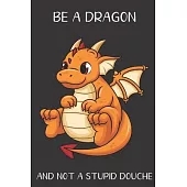 Be A Dragon And Not A Stupid Douche: Funny Gag Gift for Adults: Adult Humor Lined Paperback Notebook Journal with Cartoon Art Design Cover