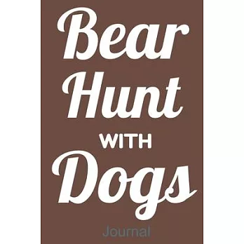 Bear Hunt With Dogs Journal: Wide Ruled Journal to Record Your Hunting Season or Trips, Location, Time in the woods, Reflection, Hunting Memoirs. P