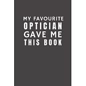 My Favourite Optician Gave Me This Book: Funny Gift from Optician To Customers, Friends and Family - Pocket Lined Notebook To Write In