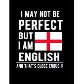 I May Not Be Perfect But I Am English And That’’s Close Enough!: Funny Notebook 100 Pages 8.5x11 Notebook English Family Heritage England Gifts