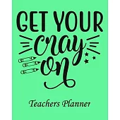 Get Your Cray on Teachers Planner: Daily, Weekly and Monthly Teacher Planner - Academic Year Lesson Plan and Record Book Teacher Agenda For Class Orga