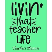 Livin’’ That Teacher Life Teachers Planner: Daily, Weekly and Monthly Teacher Planner - Academic Year Lesson Plan and Record Book Teacher Agenda For Cl