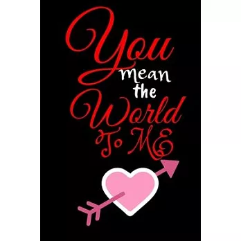 You Mean The World to Me: Valentine Themed Journal - It’’s a Perfect Gift for People Who Are In Love - Good for Writing, Jotting and Memory KeepS
