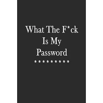 What The F*ck Is My Password: Alphabetical Log Book and Journal and Organizer To Protect Usernames and Passwords, Internet Password Logbook
