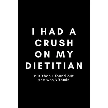 I Had A Crush On My Dietitian But Then I Found Out She Was Vitamin: Funny Registered Dietitian Notebook Gift Idea For Dietetics, Nutritionist - 120 Pa