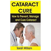 Cataract Cure: How to Prevent, Manage and Cure Cataract