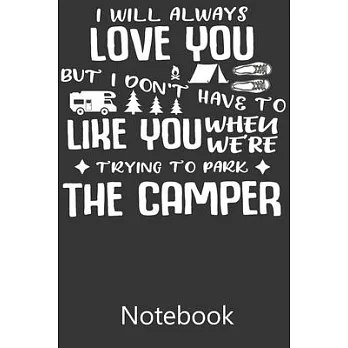 I Will Always Love You But I Don’’t Have To Like You When We’’re Trying To Park The Camper: Notebook, Composition Book for School Diary Writing Notes, T