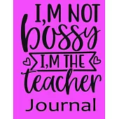 I, m Not Bossy I, m The Teacher Journal: Ruled Line Paper Teacher Notebook/teacher Journal or Teacher Appreciation Exercise Book - Notebook Journal Di