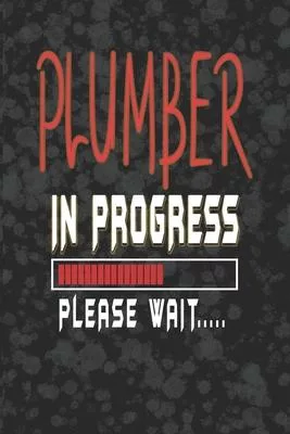 Plumber In Progress Please Wait: Plumber Notebook/Journal (6