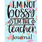 I, m Not Bossy I, m The Teacher Journal: Ruled Line Paper Teacher Notebook/teacher Journal or Exercise Book - Notebook Journal Diary Large Print (8.5