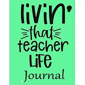 Livin’’ That Teacher Life Journal: Ruled Line Paper Teacher Notebook/teacher Journal or Teacher Appreciation Exercise Book - Notebook Journal Diary (8.