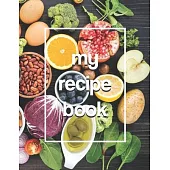 My Recipe Book: Blank Recipe Book to Write In Your Favorite Recipes - Healthy Food Table Theme