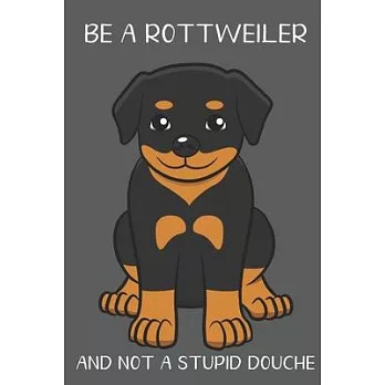 Be A Rottweiler And Not A Stupid Douche: Funny Gag Gift for Dog Owners: Adult Pet Humor Lined Paperback Notebook Journal with Cartoon Art Design Cover