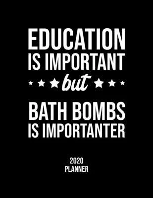 Education Is Important But Bath Bombs Is Importanter 2020 Planner: Bath Bombs Fan 2020 Calendar, Funny Design, 2020 Planner for Bath Bombs Lover, Chri