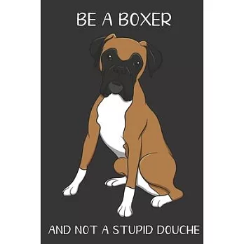 Be A Boxer And Not A Stupid Douche: Funny Gag Gift for Dog Owners: Adult Pet Humor Lined Paperback Notebook Journal with Cartoon Art Design Cover