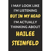 I May Look Like I’’m Listening But In My Head I’’m Actually Thinking About Hailee Steinfeld: Hailee Steinfeld Journal Notebook to Write Down Things, Tak
