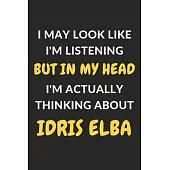 I May Look Like I’’m Listening But In My Head I’’m Actually Thinking About Idris Elba: Idris Elba Journal Notebook to Write Down Things, Take Notes, Rec