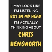 I May Look Like I’’m Listening But In My Head I’’m Actually Thinking About Chris Hemsworth: Chris Hemsworth Journal Notebook to Write Down Things, Take
