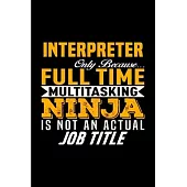 Interpreter only because full time multitasking ninja is not an actual job title: Interpreter Notebook journal Diary Cute funny humorous blank lined n