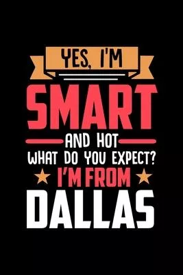 Yes, I’’m Smart And Hot What Do You Except I’’m From Dallas: Dot Grid 6x9 Dotted Bullet Journal and Notebook and gift for proud Dallas patriots