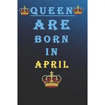Queen Are Born in April: Queens Are Born In January Notebook Birthday Funny Gift: Lined Notebook /Journal Gifts For Women/Men/Colleagues/Friend