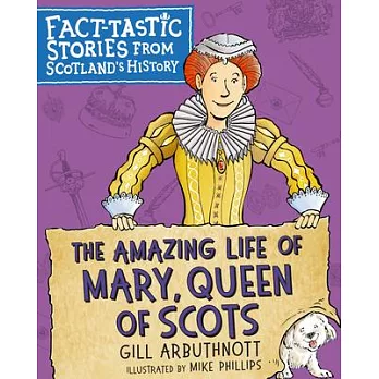The Amazing Life of Mary, Queen of Scots: Fact-Tastic Stories from Scotland’’s History