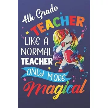 4th Teacher Like A Normal Teacher Only More Magical: Magic Rainbow Teacher Humor Notebook and Silly Journal. Colorful Unicorn on the Cover with Teache